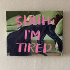 SHHH I'm Tired | Girly Art