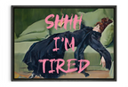 SHHH I'm Tired | Girly Art